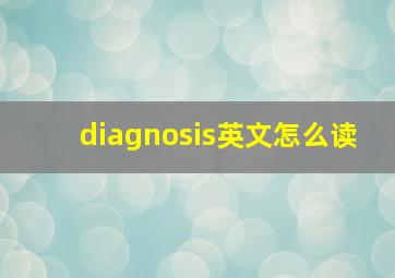 diagnosis英文怎么读