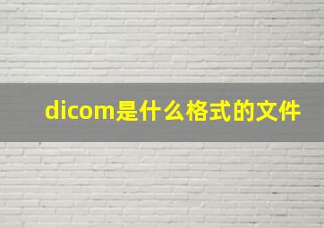 dicom是什么格式的文件