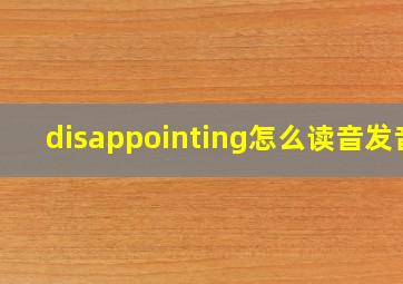 disappointing怎么读音发音