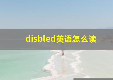 disbled英语怎么读