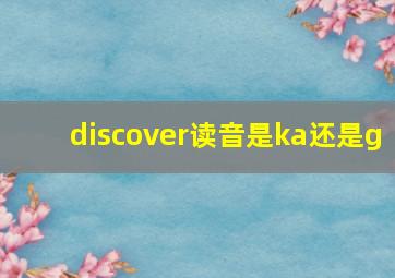 discover读音是ka还是g