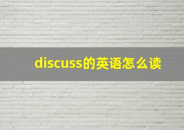 discuss的英语怎么读