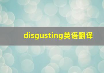 disgusting英语翻译