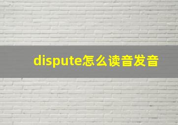 dispute怎么读音发音