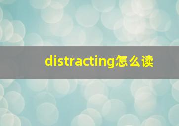 distracting怎么读