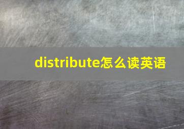 distribute怎么读英语