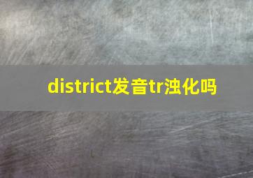 district发音tr浊化吗