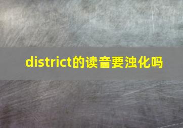 district的读音要浊化吗