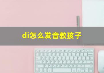 di怎么发音教孩子