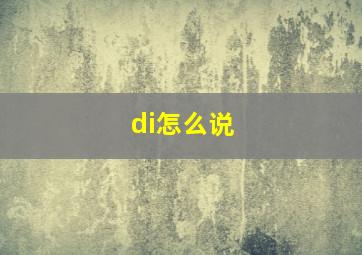 di怎么说