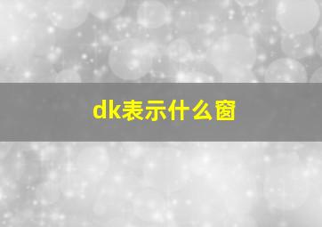 dk表示什么窗