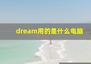 dream用的是什么电脑