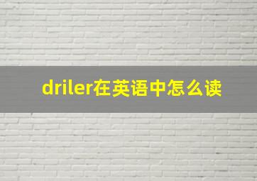 driler在英语中怎么读