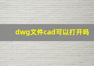 dwg文件cad可以打开吗