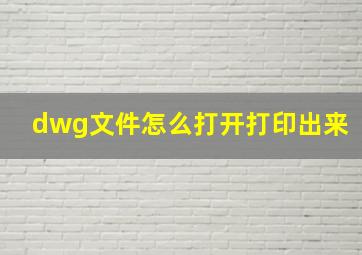 dwg文件怎么打开打印出来