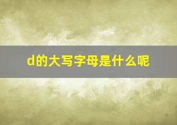 d的大写字母是什么呢