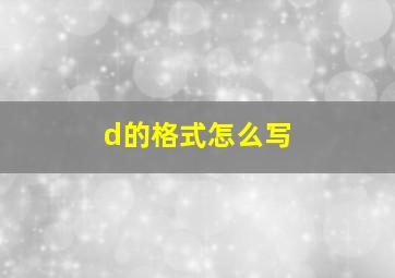 d的格式怎么写