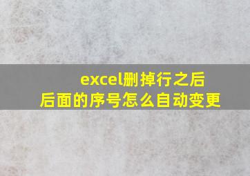 excel删掉行之后后面的序号怎么自动变更