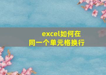 excel如何在同一个单元格换行