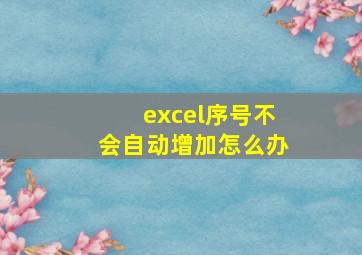 excel序号不会自动增加怎么办