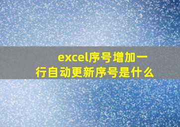 excel序号增加一行自动更新序号是什么