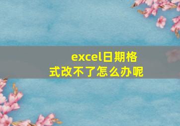 excel日期格式改不了怎么办呢