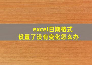 excel日期格式设置了没有变化怎么办