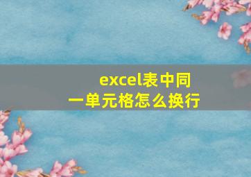 excel表中同一单元格怎么换行