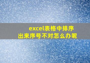 excel表格中排序出来序号不对怎么办呢