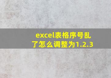 excel表格序号乱了怎么调整为1.2.3