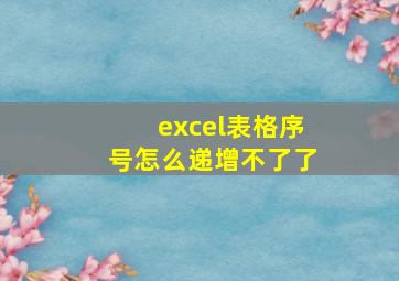 excel表格序号怎么递增不了了