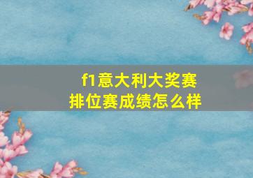 f1意大利大奖赛排位赛成绩怎么样