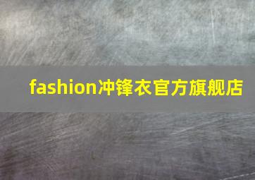 fashion冲锋衣官方旗舰店