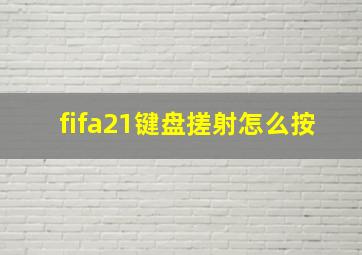 fifa21键盘搓射怎么按