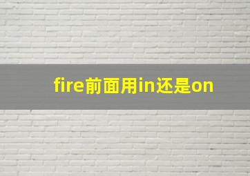 fire前面用in还是on