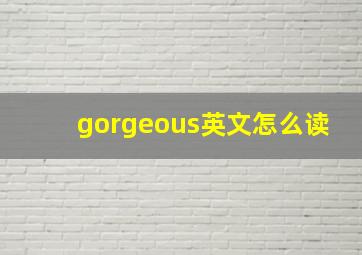 gorgeous英文怎么读