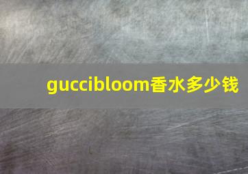 guccibloom香水多少钱