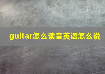 guitar怎么读音英语怎么说