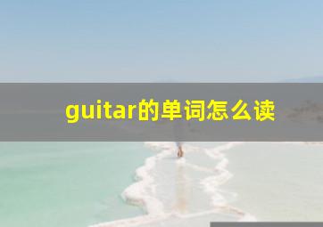 guitar的单词怎么读