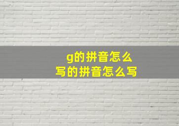 g的拼音怎么写的拼音怎么写