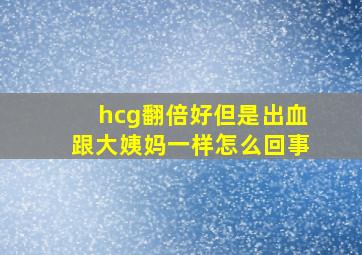 hcg翻倍好但是出血跟大姨妈一样怎么回事