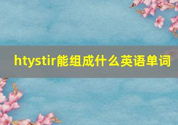 htystir能组成什么英语单词