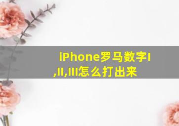 iPhone罗马数字I,II,III怎么打出来