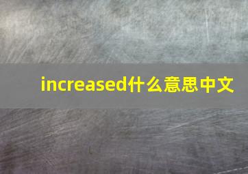 increased什么意思中文