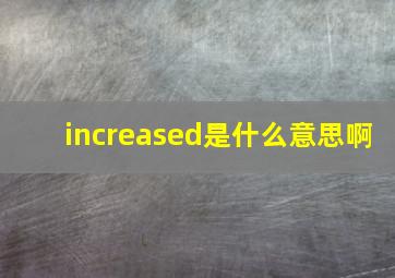 increased是什么意思啊