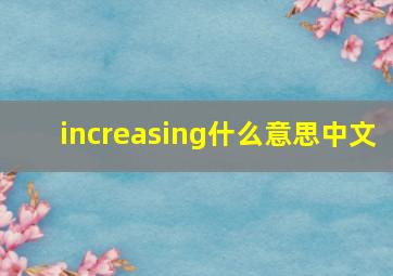 increasing什么意思中文