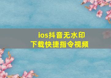 ios抖音无水印下载快捷指令视频