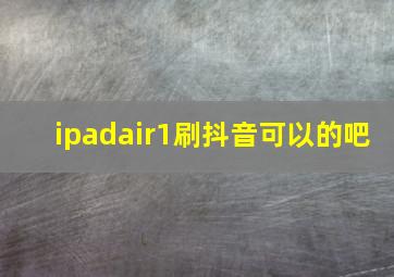 ipadair1刷抖音可以的吧