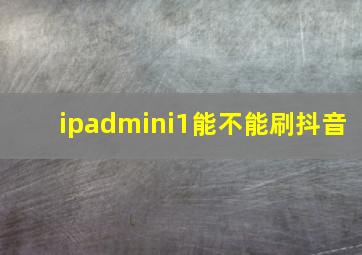 ipadmini1能不能刷抖音