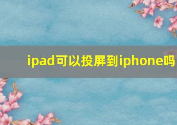 ipad可以投屏到iphone吗